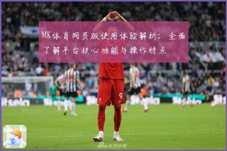 MK体育网页版使用体验解析：全面了解平台核心功能与操作特点