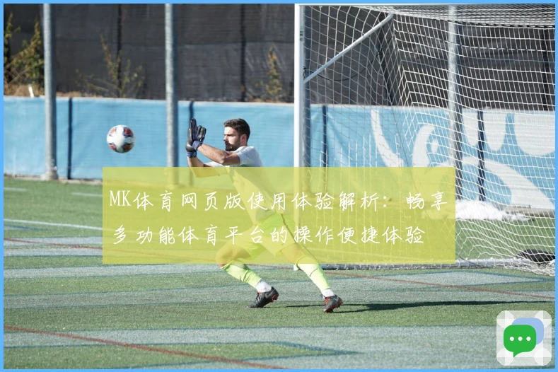 MK体育网页版使用体验解析：畅享多功能体育平台的操作便捷体验