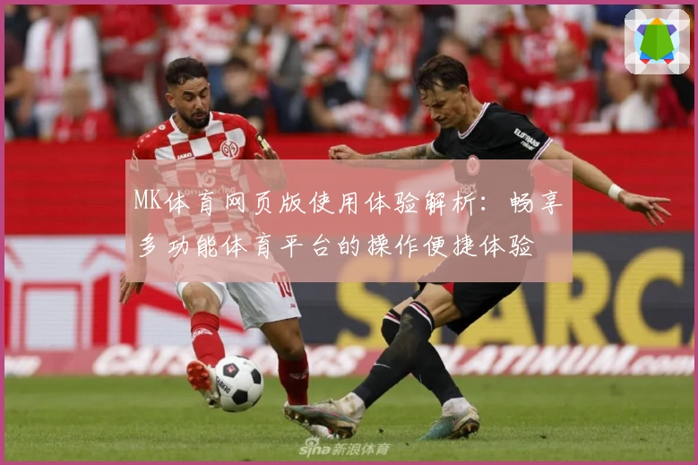 MK体育网页版使用体验解析：畅享多功能体育平台的操作便捷体验