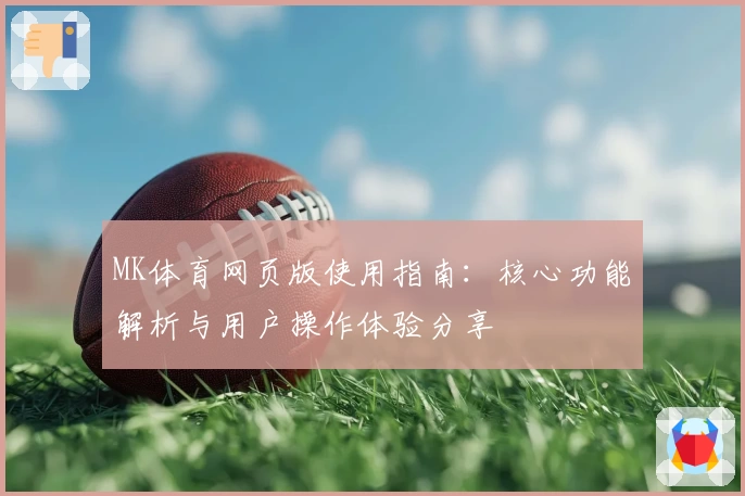 MK体育网页版使用指南：核心功能解析与用户操作体验分享