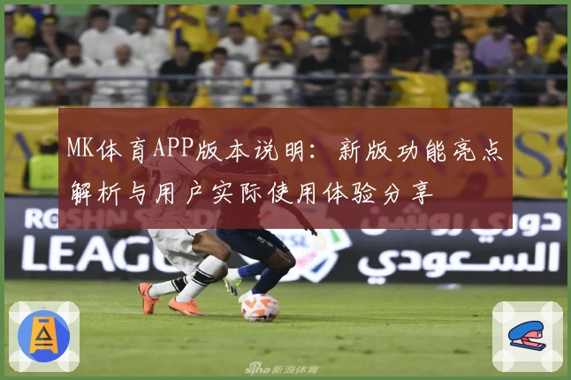 MK体育APP版本说明：新版功能亮点解析与用户实际使用体验分享